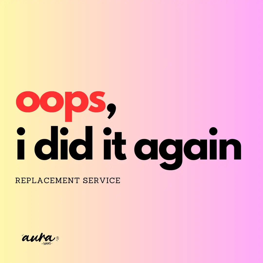 Oops I did it again - Replacement Service Aura Shades